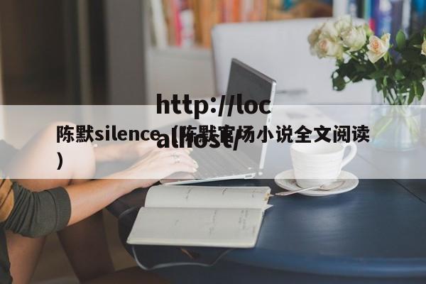 陈默silence（陈默官场小说全文阅读）